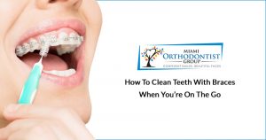 How to Clean Teeth with Braces When You're on the Go